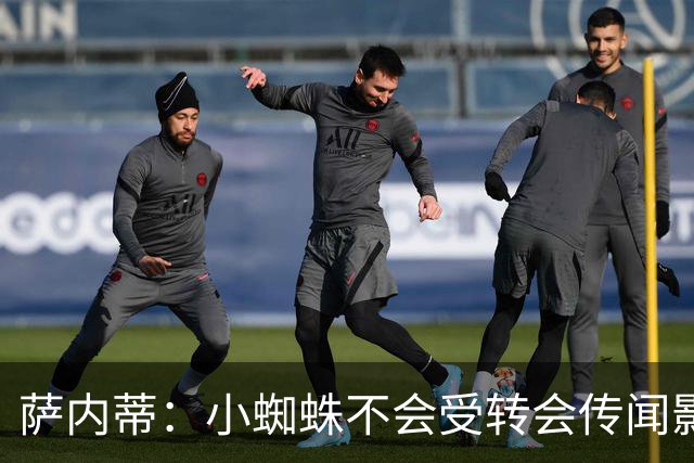 萨内蒂：小蜘蛛不会受转会传闻影响 帕斯可能成为阿根廷关键球员